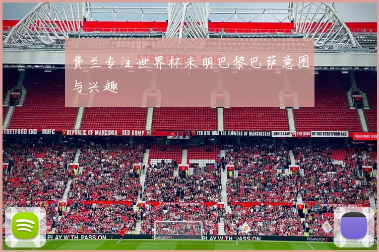 费兰专注世界杯未明巴黎巴萨意图与兴趣